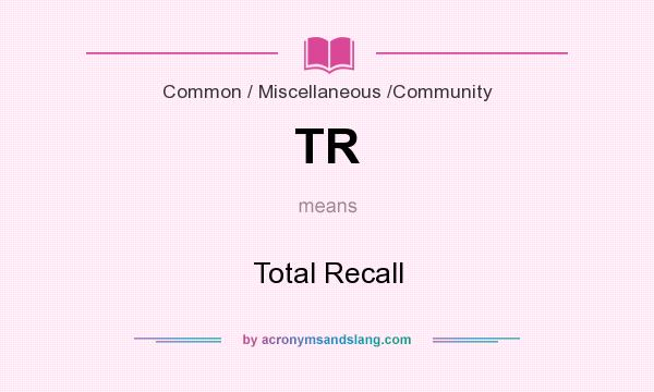 What does TR mean? It stands for Total Recall