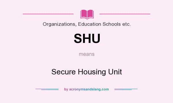 What does SHU mean? It stands for Secure Housing Unit