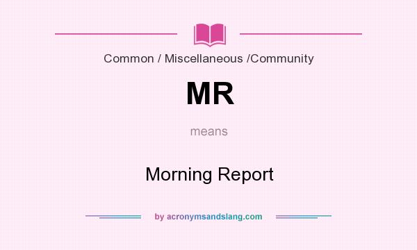 What does MR mean? It stands for Morning Report