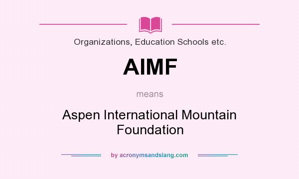 What does AIMF mean? It stands for Aspen International Mountain Foundation