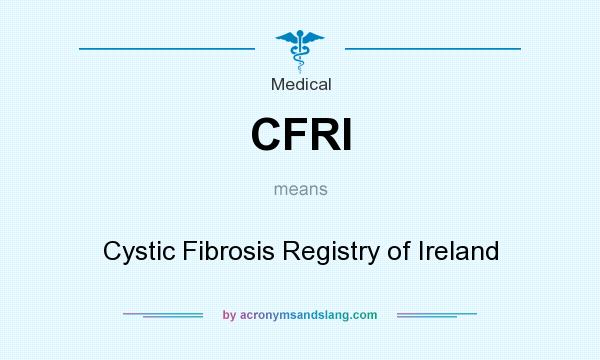 What does CFRI mean? It stands for Cystic Fibrosis Registry of Ireland