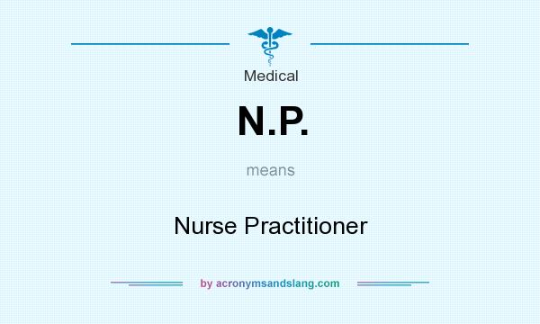 What does N.P. mean? It stands for Nurse Practitioner