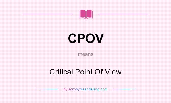 What does CPOV mean? It stands for Critical Point Of View
