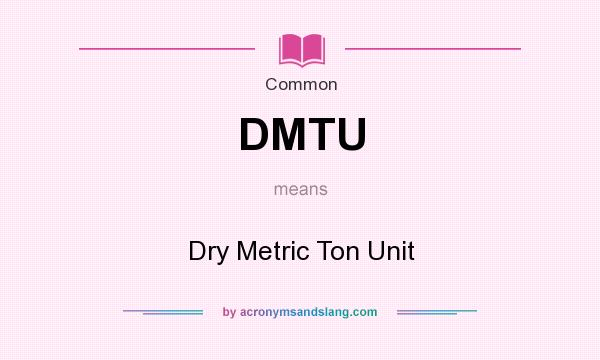 What does DMTU mean? It stands for Dry Metric Ton Unit