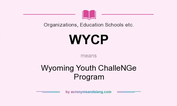 What does WYCP mean? It stands for Wyoming Youth ChalleNGe Program