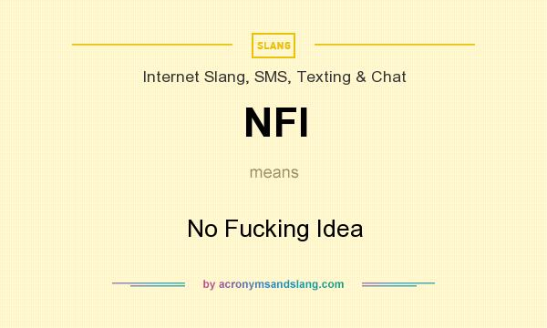 What does NFI mean? It stands for No Fucking Idea