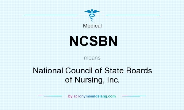 What does NCSBN mean? It stands for National Council of State Boards of Nursing, Inc.