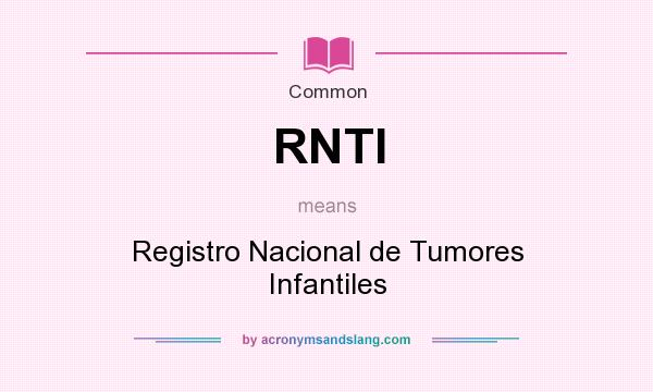 What does RNTI mean? It stands for Registro Nacional de Tumores Infantiles