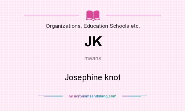 What does JK mean? It stands for Josephine knot