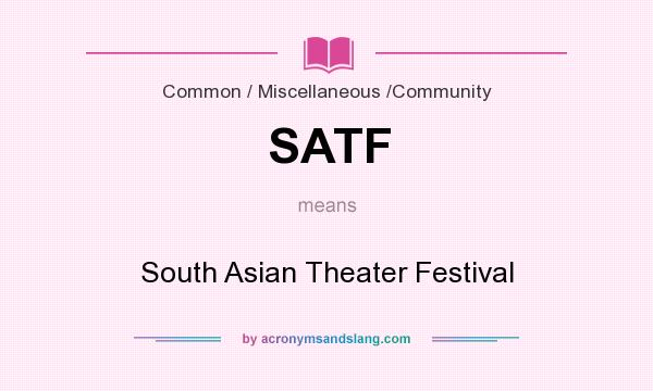 What does SATF mean? It stands for South Asian Theater Festival