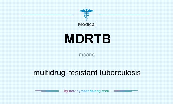 What does MDRTB mean? It stands for multidrug-resistant tuberculosis