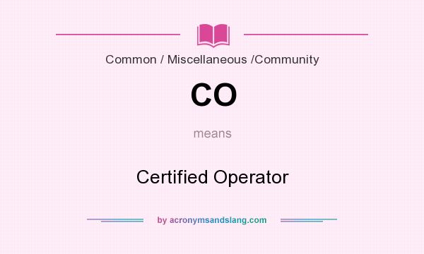 What does CO mean? It stands for Certified Operator