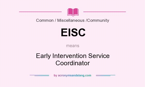 What does EISC mean? It stands for Early Intervention Service Coordinator