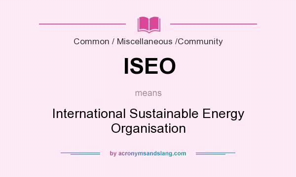 What does ISEO mean? It stands for International Sustainable Energy Organisation