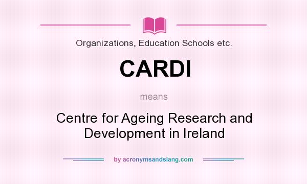 What does CARDI mean? It stands for Centre for Ageing Research and Development in Ireland