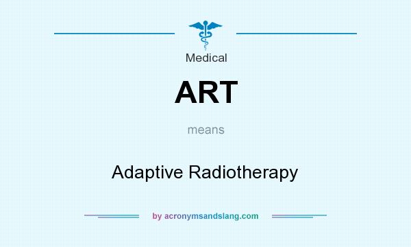 What does ART mean? It stands for Adaptive Radiotherapy