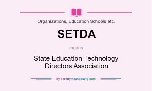 What does SETDA mean? It stands for State Education Technology Directors Association