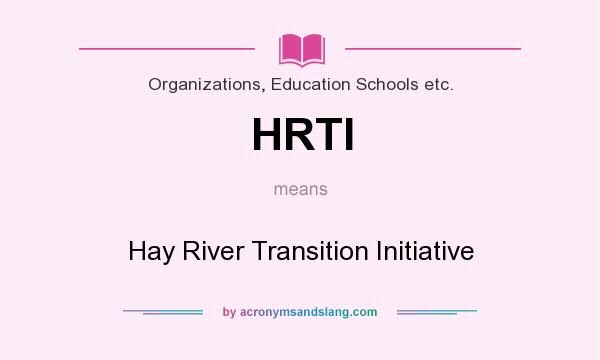 What does HRTI mean? It stands for Hay River Transition Initiative