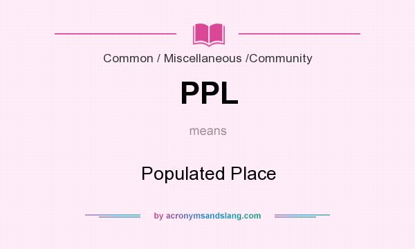 What does PPL mean? It stands for Populated Place