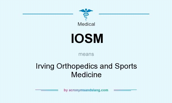 What does IOSM mean? It stands for Irving Orthopedics and Sports Medicine