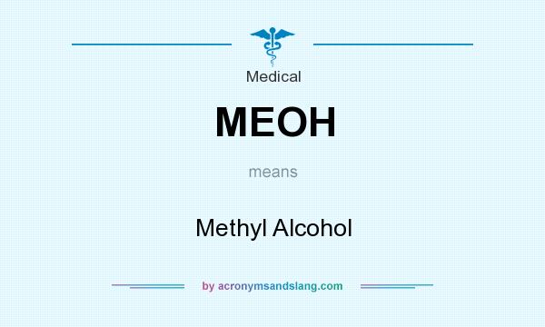 What does MEOH mean? It stands for Methyl Alcohol