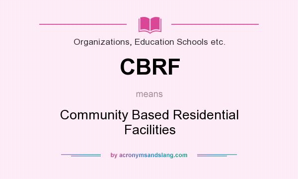 What does CBRF mean? It stands for Community Based Residential Facilities