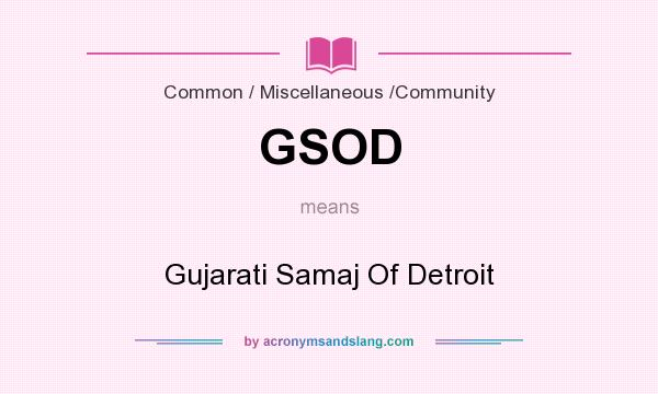 What does GSOD mean? It stands for Gujarati Samaj Of Detroit