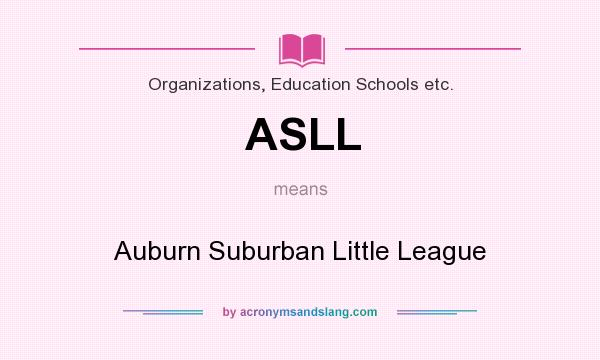 What does ASLL mean? It stands for Auburn Suburban Little League