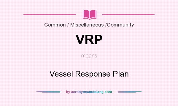 What does VRP mean? It stands for Vessel Response Plan