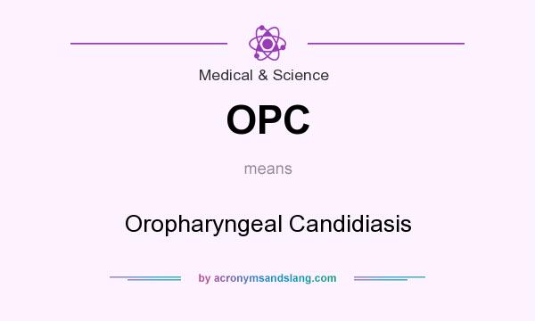 What does OPC mean? It stands for Oropharyngeal Candidiasis
