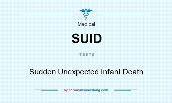 What does SUID mean? It stands for Sudden Unexpected Infant Death