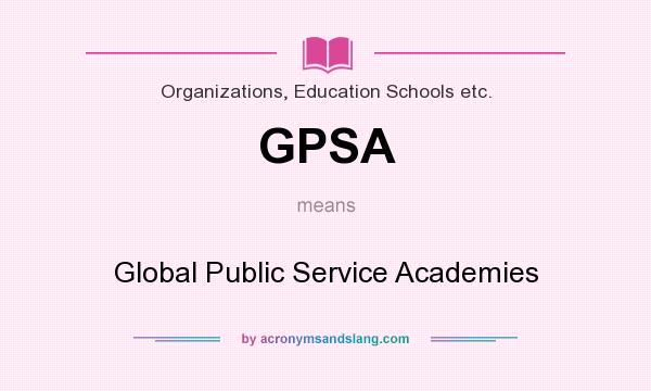 What does GPSA mean? It stands for Global Public Service Academies