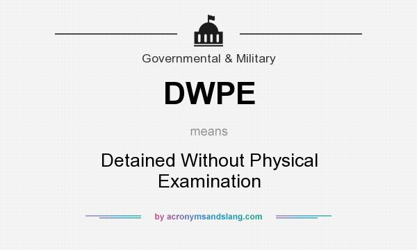 What does DWPE mean? It stands for Detained Without Physical Examination