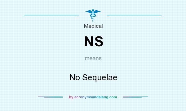 What does NS mean? It stands for No Sequelae