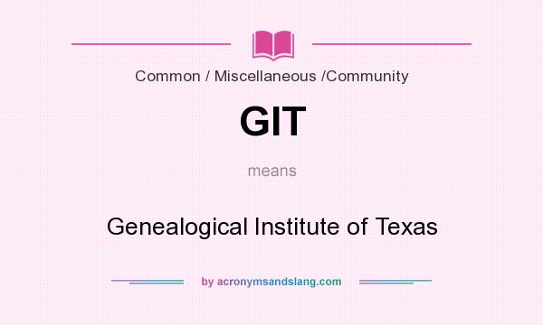 What does GIT mean? It stands for Genealogical Institute of Texas