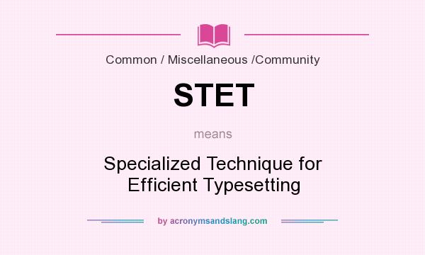 What does STET mean? It stands for Specialized Technique for Efficient Typesetting
