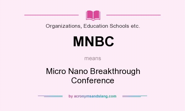 What does MNBC mean? It stands for Micro Nano Breakthrough Conference