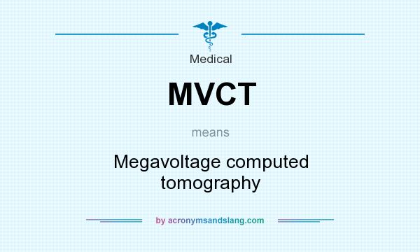 What does MVCT mean? It stands for Megavoltage computed tomography