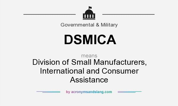 What does DSMICA mean? It stands for Division of Small Manufacturers, International and Consumer Assistance