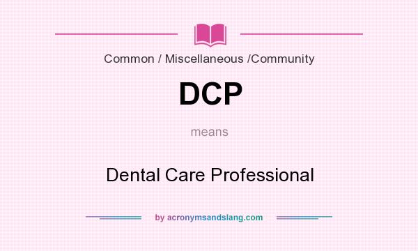 What does DCP mean? It stands for Dental Care Professional