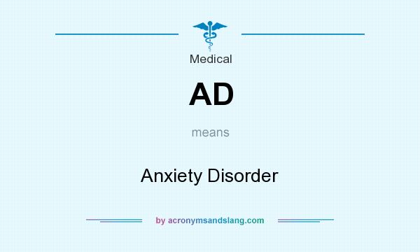 What does AD mean? It stands for Anxiety Disorder