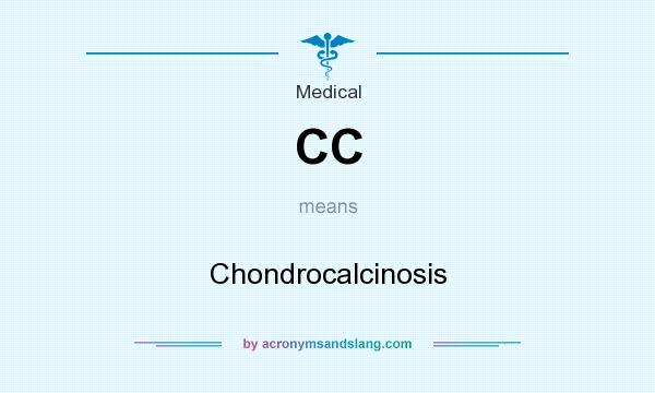 What does CC mean? It stands for Chondrocalcinosis