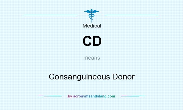 What does CD mean? It stands for Consanguineous Donor