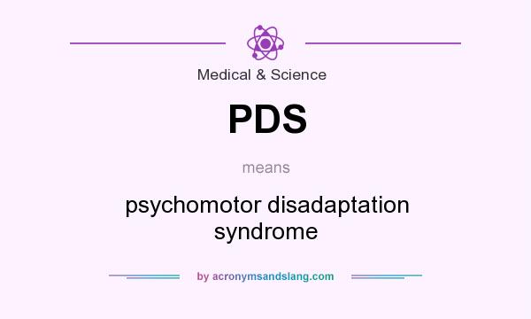 What does PDS mean? It stands for psychomotor disadaptation syndrome