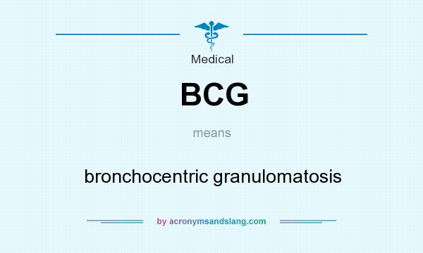 What does BCG mean? It stands for bronchocentric granulomatosis