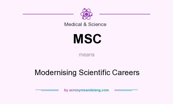 What does MSC mean? It stands for Modernising Scientific Careers