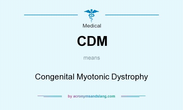 What does CDM mean? It stands for Congenital Myotonic Dystrophy