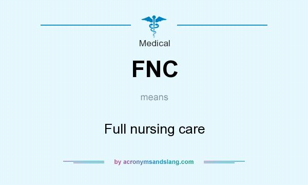 What does FNC mean? It stands for Full nursing care