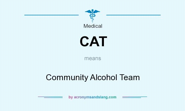 What does CAT mean? It stands for Community Alcohol Team