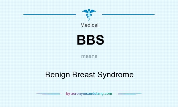 What does BBS mean? It stands for Benign Breast Syndrome